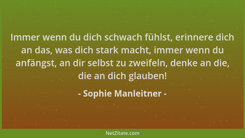Sophie Manleitner - Immer wenn du dich schwach fühlst, erinnere dich an das, was dich stark macht, immer wenn du anfängst,...