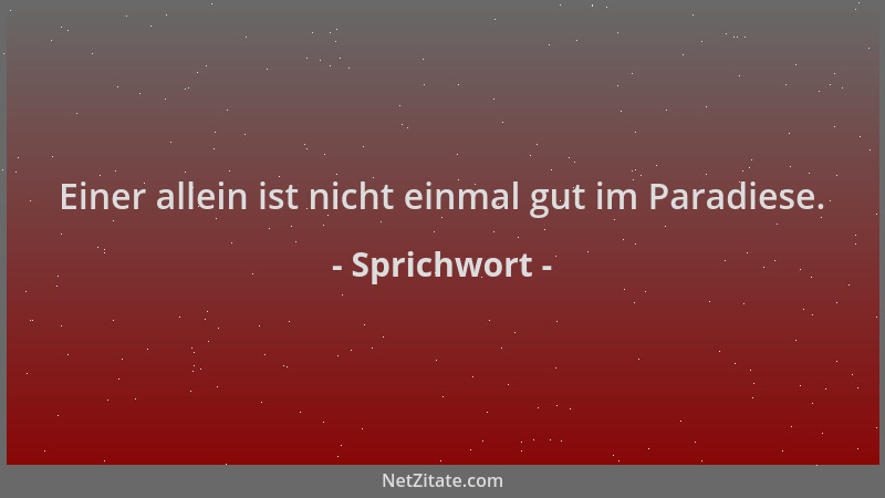 Sprichwort - Einer allein ist nicht einmal gut im Paradiese....
