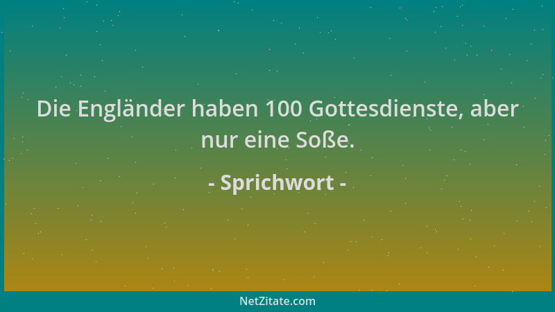 Sprichwort - Die Engländer haben 100 Gottesdienste, aber nur eine Soße....