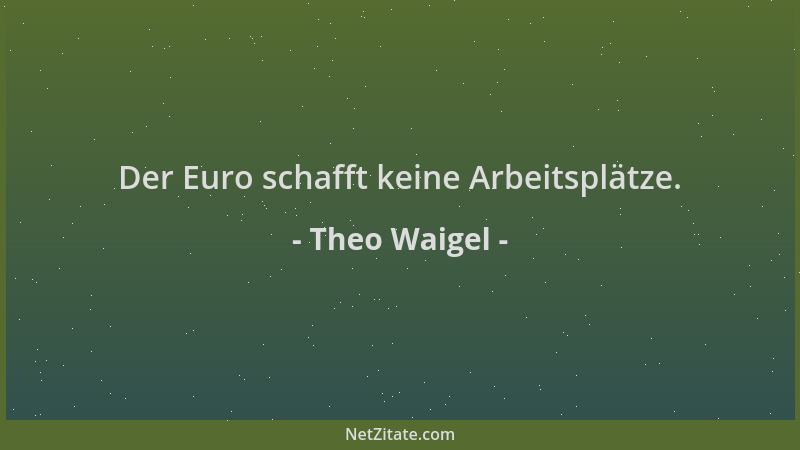 Theo Waigel - Der Euro schafft keine Arbeitsplätze....