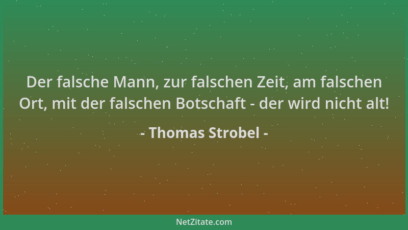 Thomas Strobel - Der falsche Mann, zur falschen Zeit, am falschen Ort, mit der falschen Botschaft - der wird nicht alt!...
