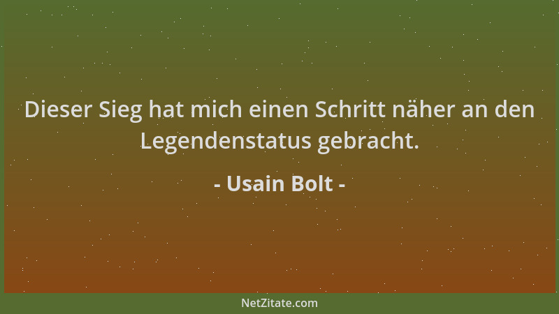 Usain Bolt - Dieser Sieg hat mich einen Schritt näher an den Legendenstatus gebracht....