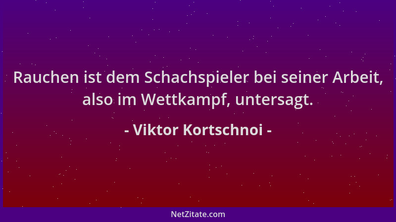 Viktor Kortschnoi - Rauchen ist dem Schachspieler bei seiner Arbeit, also im Wettkampf, untersagt....
