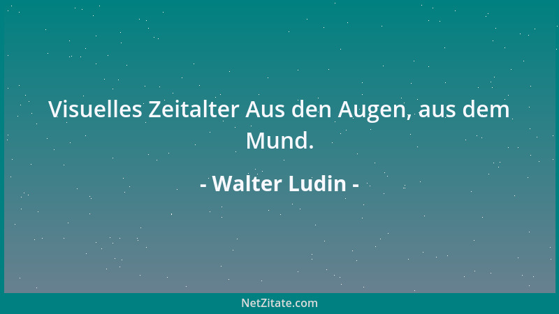 Walter Ludin - Visuelles Zeitalter Aus den Augen, aus dem Mund....