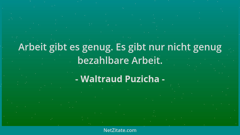 Waltraud Puzicha - Arbeit gibt es genug. Es gibt nur nicht genug bezahlbare Arbeit....