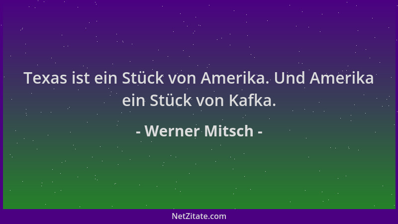 Werner Mitsch - Texas ist ein Stück von Amerika. Und Amerika ein Stück von Kafka....