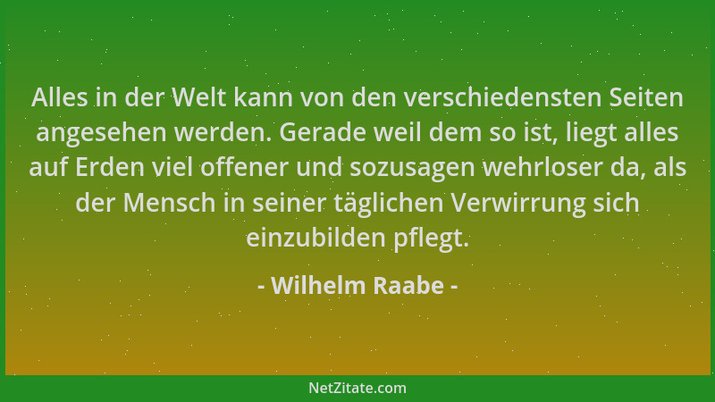Wilhelm Raabe - Alles in der Welt kann von den verschiedensten Seiten angesehen werden. Gerade weil dem so ist, liegt alles...
