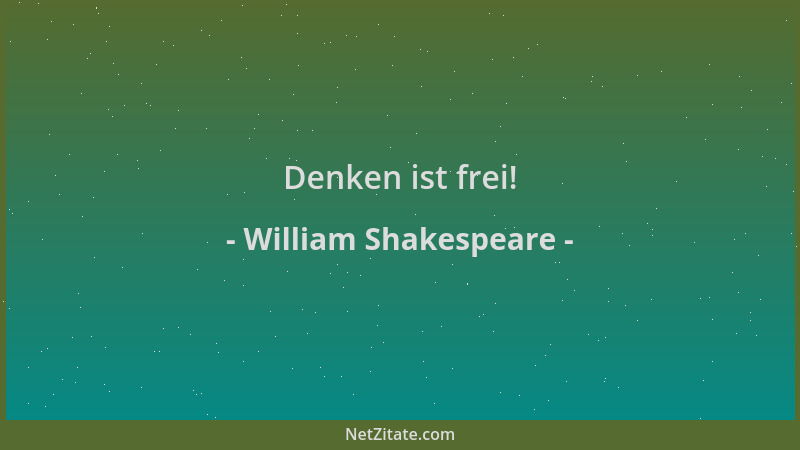 William Shakespeare - Denken ist frei!...