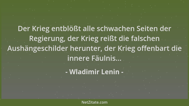 Wladimir Lenin - Der Krieg entblößt alle schwachen Seiten der Regierung, der Krieg reißt die falschen Aushängeschilder heru...