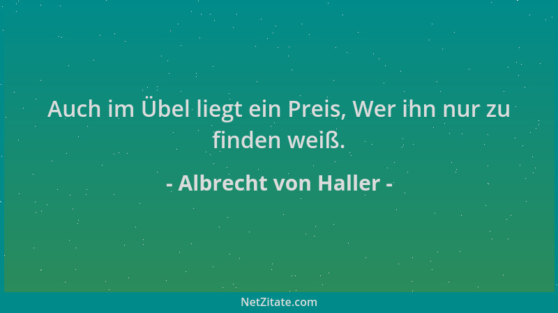 Albrecht von Haller - Auch im Übel liegt ein Preis, Wer ihn nur zu finden weiß....