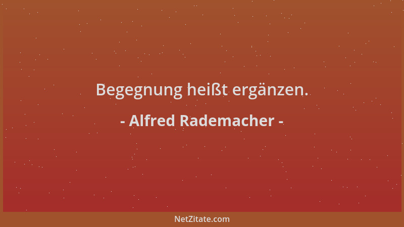 Alfred Rademacher - Begegnung heißt ergänzen....