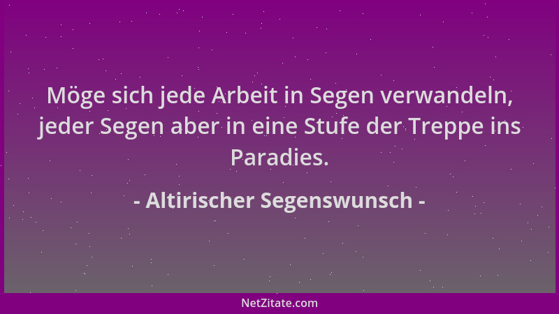 Altirischer Segenswunsch - Möge sich jede Arbeit in Segen verwandeln, jeder Segen aber in eine Stufe der Treppe ins Paradie...