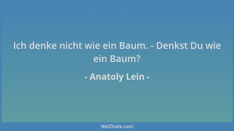 Anatoly Lein - Ich denke nicht wie ein Baum. - Denkst Du wie ein Baum?...