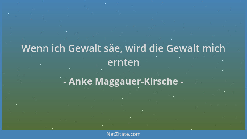 Anke Maggauer-Kirsche - Wenn ich Gewalt säe, wird die Gewalt mich ernten...