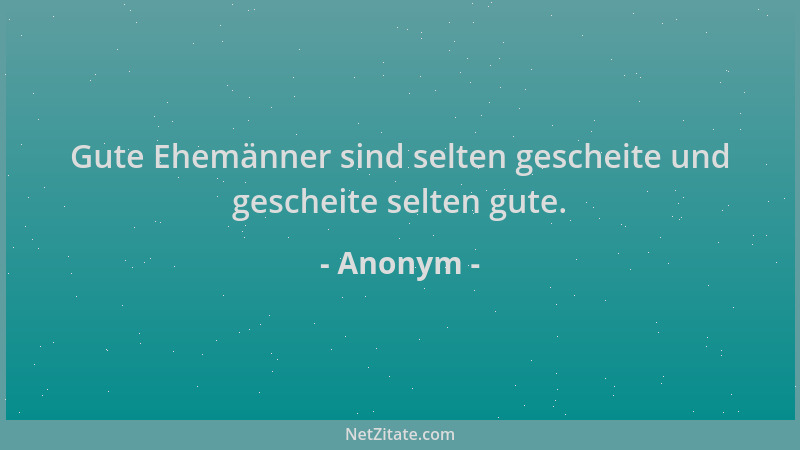 Anonym - Gute Ehemänner sind selten gescheite und gescheite selten gute....