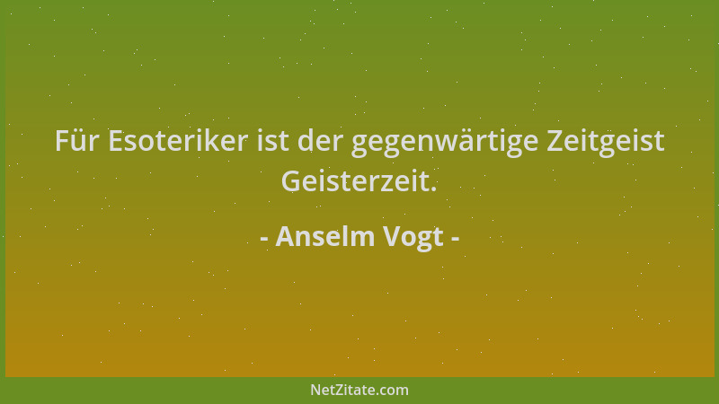 Anselm Vogt - Für Esoteriker ist der gegenwärtige Zeitgeist Geisterzeit....
