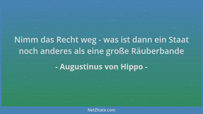 Augustinus von Hippo - Nimm das Recht weg - was ist dann ein Staat noch anderes als eine große Räuberbande...