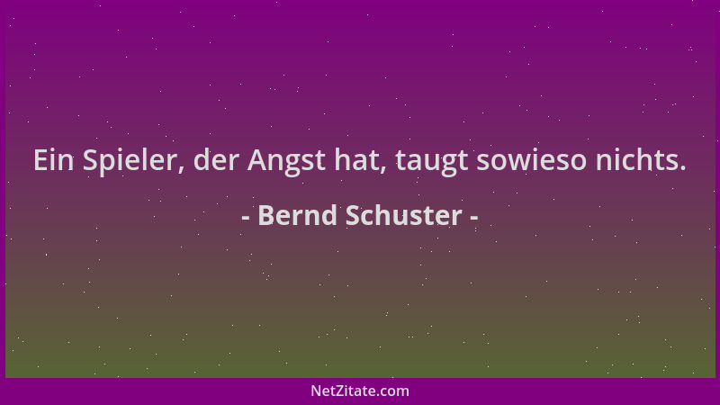 Bernd Schuster - Ein Spieler, der Angst hat, taugt sowieso nichts....