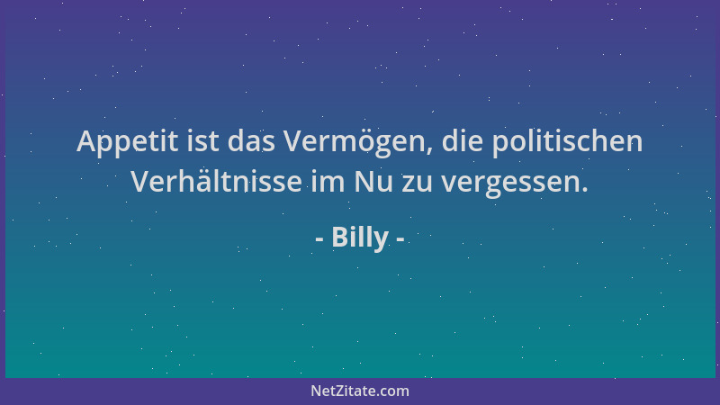Billy - Appetit ist das Vermögen, die politischen Verhältnisse im Nu zu vergessen....