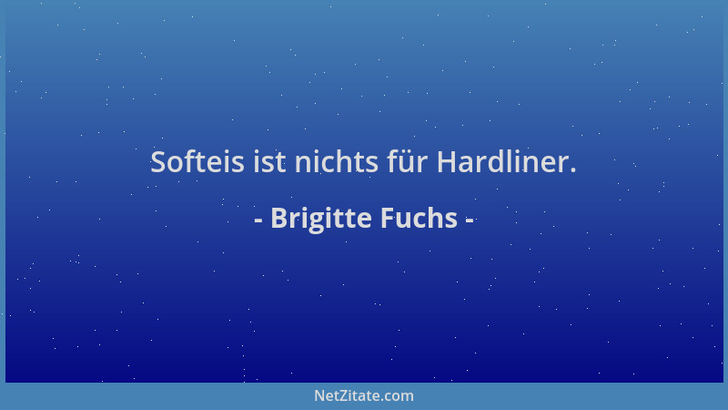 Brigitte Fuchs - Softeis ist nichts für Hardliner....
