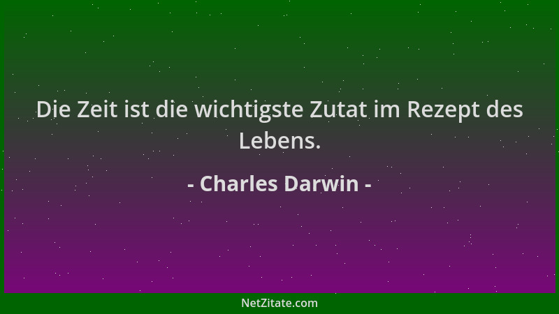 Charles Darwin - Die Zeit ist die wichtigste Zutat im Rezept des Lebens....