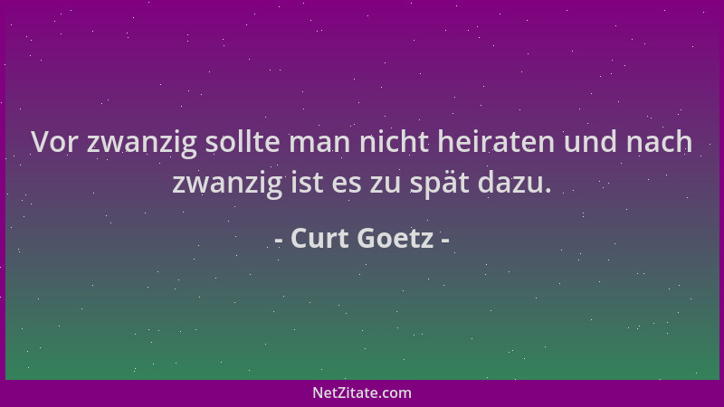 Curt Goetz - Vor zwanzig sollte man nicht heiraten und nach zwanzig ist es zu spät dazu....