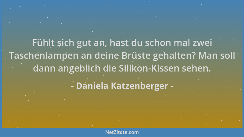 Daniela Katzenberger - Fühlt sich gut an, hast du schon mal zwei Taschenlampen an deine Brüste gehalten? Man soll dann ange...