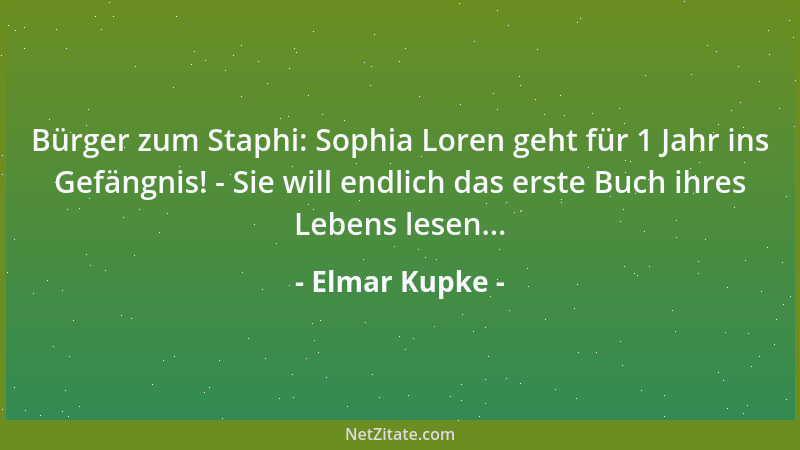 Elmar Kupke - Bürger zum Staphi: Sophia Loren geht für 1 Jahr ins Gefängnis! - Sie will endlich das erste Buch ihres Lebens...