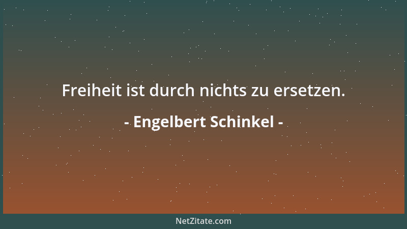 Engelbert Schinkel - Freiheit ist durch nichts zu ersetzen....
