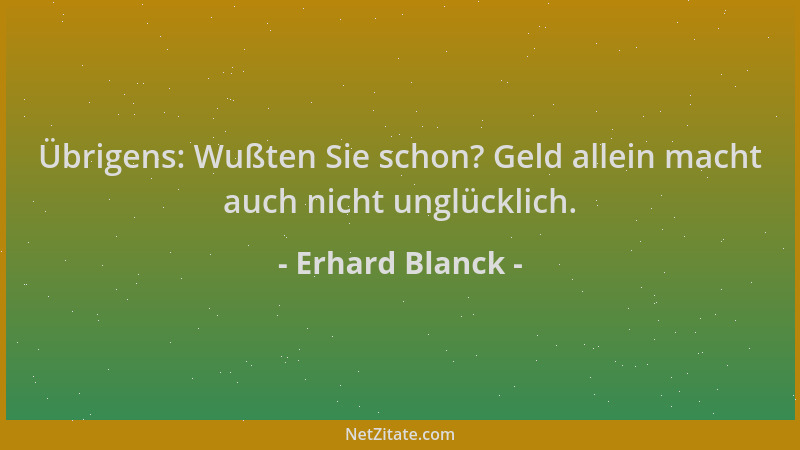 Erhard Blanck - Übrigens: Wußten Sie schon? Geld allein macht auch nicht unglücklich....