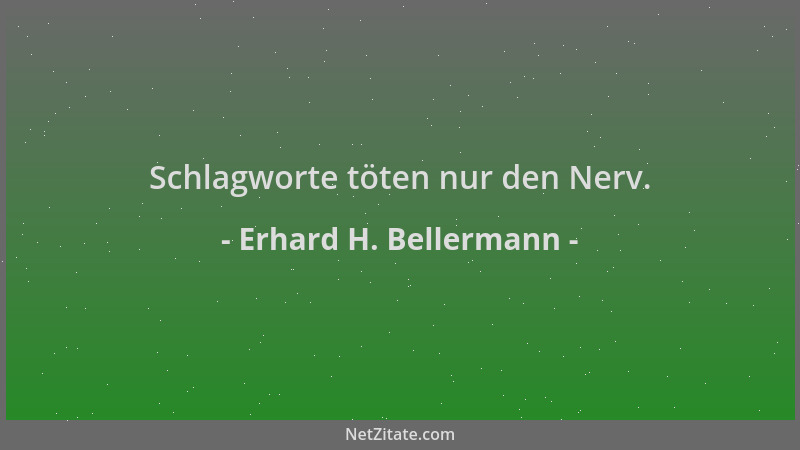 Erhard H. Bellermann - Schlagworte töten nur den Nerv....