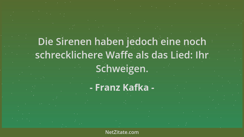 Franz Kafka - Die Sirenen haben jedoch eine noch schrecklichere Waffe als das Lied: Ihr Schweigen....