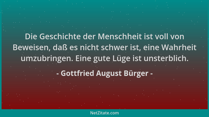 Gottfried August Bürger - Die Geschichte der Menschheit ist voll von Beweisen, daß es nicht schwer ist, eine Wahrheit umzub...