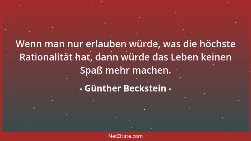 Günther Beckstein - Wenn man nur erlauben würde, was die höchste Rationalität hat, dann würde das Leben keinen Spaß mehr ma...