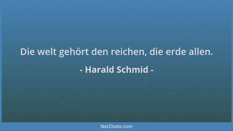 Harald Schmid - Die welt gehört den reichen, die erde allen....