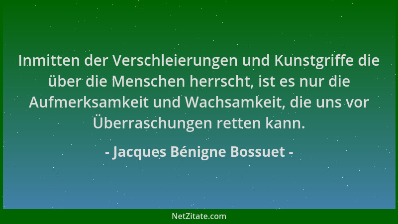 Jacques Bénigne Bossuet - Inmitten der Verschleierungen und Kunstgriffe die über die Menschen herrscht, ist es nur die Aufm...