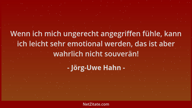 Jörg-Uwe Hahn - Wenn ich mich ungerecht angegriffen fühle, kann ich leicht sehr emotional werden, das ist aber wahrlich nic...