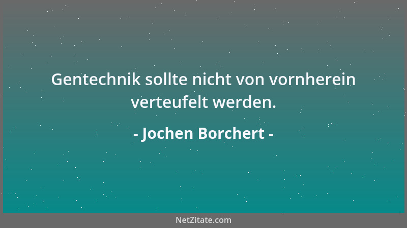 Jochen Borchert - Gentechnik sollte nicht von vornherein verteufelt werden....