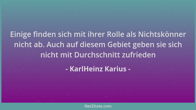 KarlHeinz Karius - Einige finden sich mit ihrer Rolle als Nichtskönner nicht ab. Auch auf diesem Gebiet geben sie sich nich...