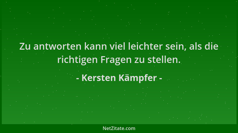 Kersten Kämpfer - Zu antworten kann viel leichter sein, als die richtigen Fragen zu stellen....