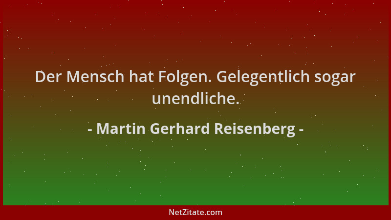 Martin Gerhard Reisenberg - Der Mensch hat Folgen. Gelegentlich sogar unendliche....