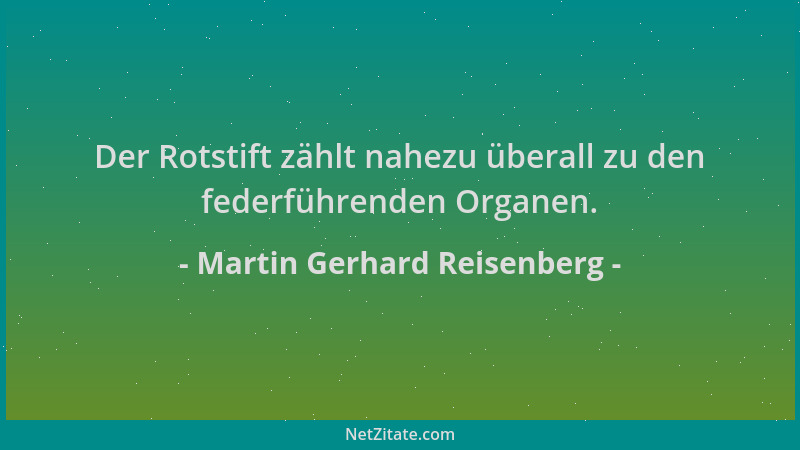 Martin Gerhard Reisenberg - Der Rotstift zählt nahezu überall zu den federführenden Organen....