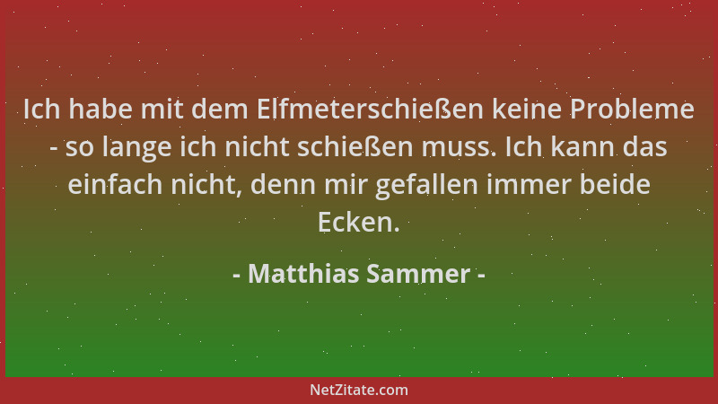 Matthias Sammer - Ich habe mit dem Elfmeterschießen keine Probleme - so lange ich nicht schießen muss. Ich kann das einfach...