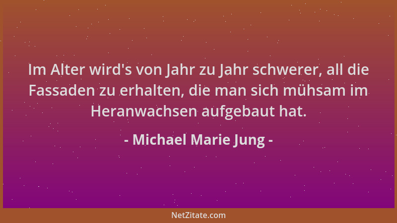 Michael Marie Jung - Im Alter wird 's von Jahr zu Jahr schwerer, all die Fassaden zu erhalten, die man sich mühsam im Heranw...