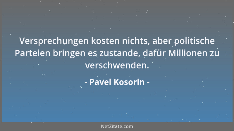 Pavel Kosorin - Versprechungen kosten nichts, aber politische Parteien bringen es zustande, dafür Millionen zu verschwenden...