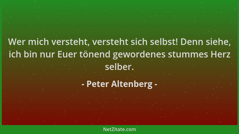 Peter Altenberg - Wer mich versteht, versteht sich selbst! Denn siehe, ich bin nur Euer tönend gewordenes stummes Herz selb...