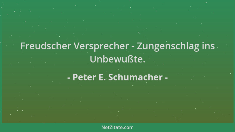 Peter E. Schumacher - Freudscher Versprecher - Zungenschlag ins Unbewußte....