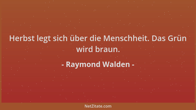 Raymond Walden - Herbst legt sich über die Menschheit. Das Grün wird braun....