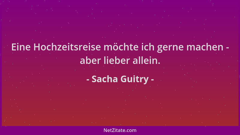 Sacha Guitry - Eine Hochzeitsreise möchte ich gerne machen - aber lieber allein....