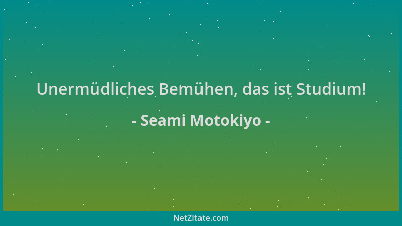 Seami Motokiyo - Unermüdliches Bemühen, das ist Studium!...